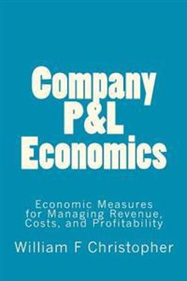 Company P&L Economics: Economic Measures for Managing Revenue, Costs, and Profitability