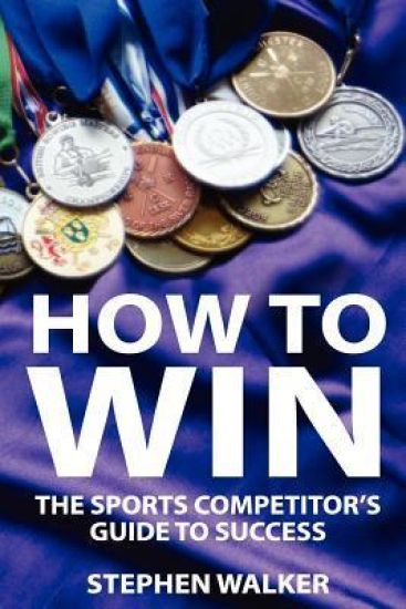 How to Win: The Sports Competitors Guide to Success