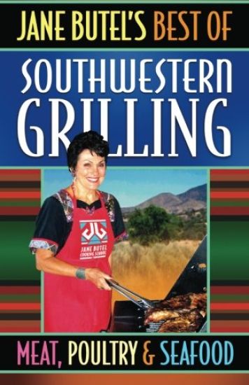 Jane Butel's Best of Southwestern Grilling Meat, Poultry and Fish