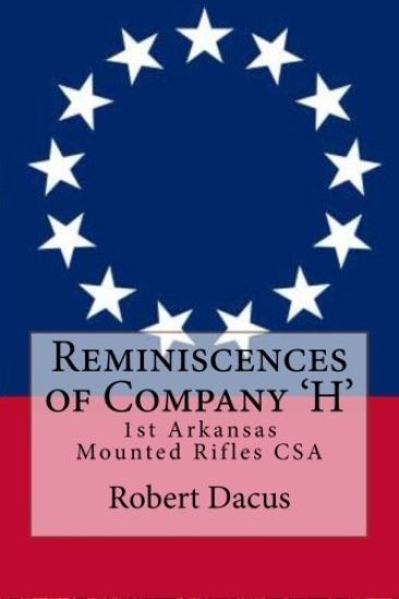 Reminiscences of Company 'H': 1st Arkansas Mounted Rifles CSA