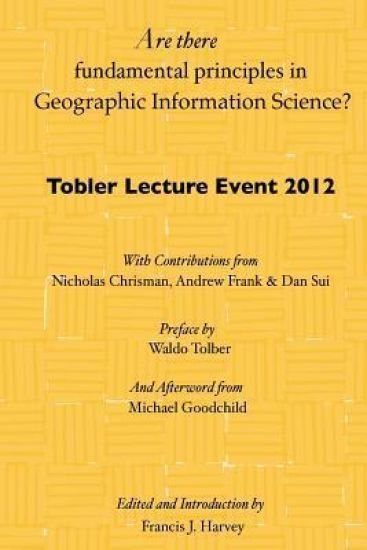 Are there fundamental principles in Geographic Information Science?: Tobler Lecture Event 2012 of the Association of American Geographers Geographic I