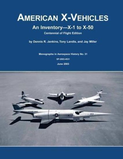 American X-Vehicles: An Inventory X-1 to X-50 Centennial of Flight Edition