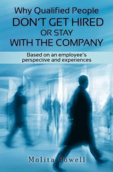 Why Qualified People Don't Get Hired or Stay With the Company: Based on an employee's perspective and experiences