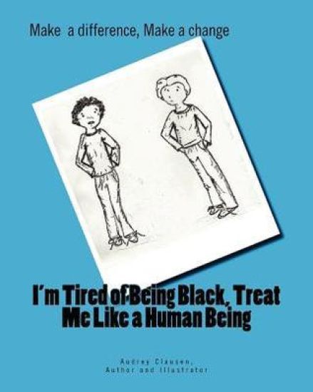 I'm tired of being Black, treat me like a Human Being: Make a difference, Make a change