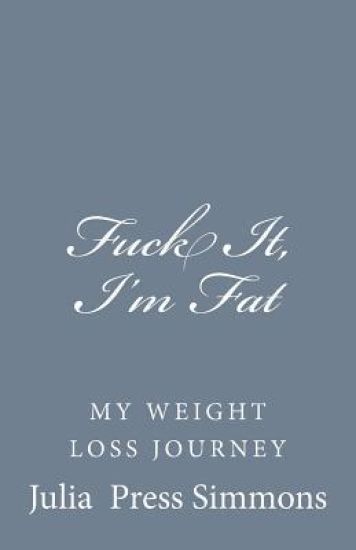 Fuck It, I'm Fat: My Weight Loss Journey