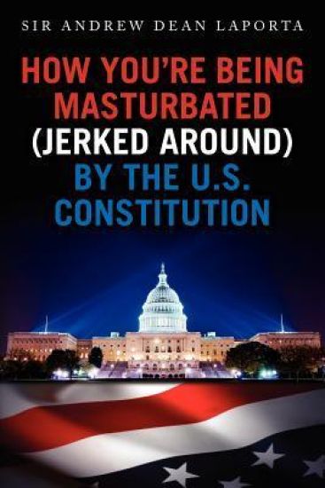 How You're Being Masturbated (jerked around) By The U.S. Constitution