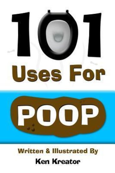 101 Uses For Poop: 101 Uses For Poop