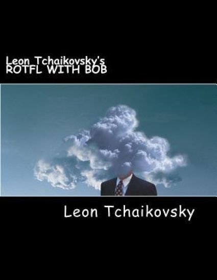 Leon Tchaikovsky's ROTFL WITH BOB