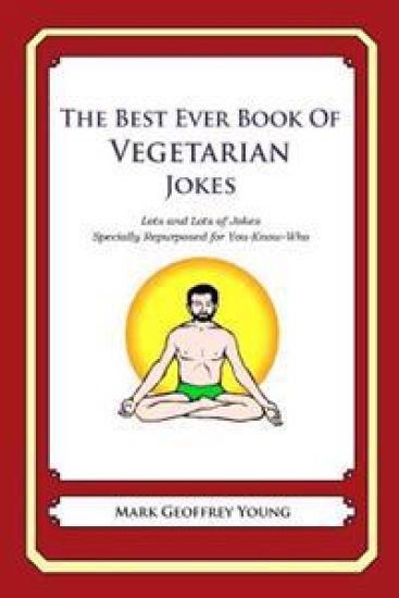 The Best Ever Book of Vegetarian Jokes: Lots and Lots of Jokes Specially Repurposed for You-Know-Who