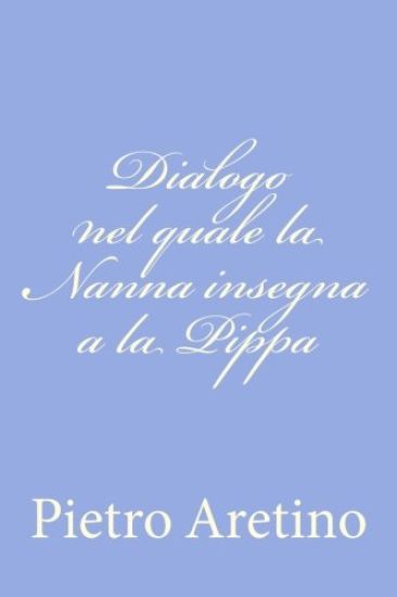 Dialogo nel quale la Nanna insegna a la Pippa
