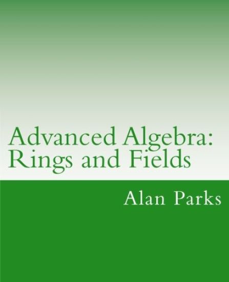 Advanced Algebra: Rings and Fields