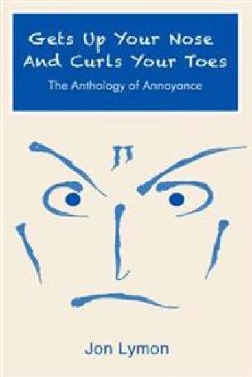 Gets Up Your Nose And Curls Your Toes: The Anthology Of Annoyance