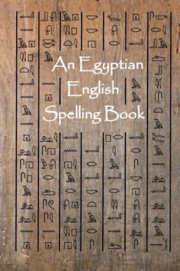 An Egyptian English Spelling Book: English Words Using Egyptian Hieroglyphic Characters