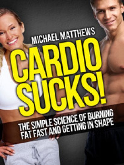 Cardio Sucks: The Simple Science of Losing Fat Fast...Not Muscle