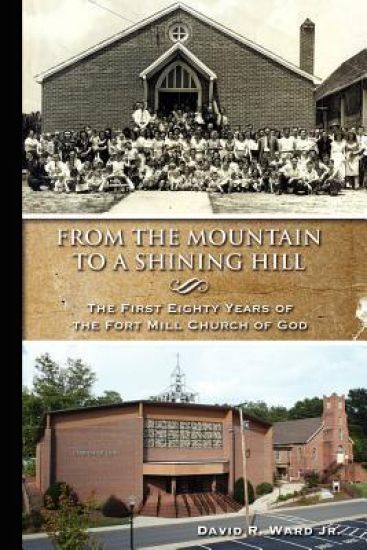 From the Mountain to a Shining Hill - The First Eighty Years of the Fort Mill Church of God