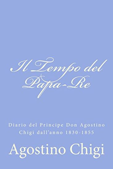 Il Tempo del Papa-Re: Diario del Principe Don Agostino Chigi dall'anno 1830-1855