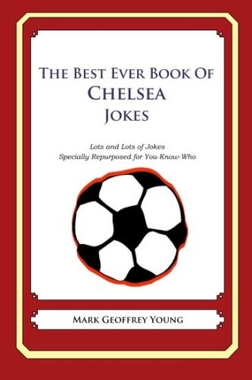 The Best Ever Book of Chelsea Jokes: Lots and Lots of Jokes Specially Repurposed for You-Know-Who