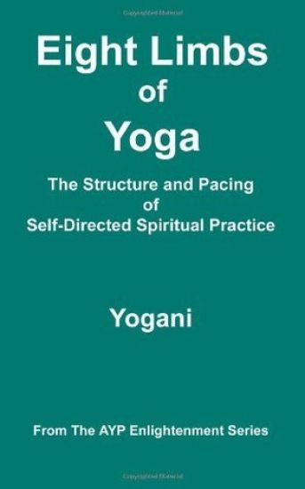 Eight Limbs of Yoga - The Structure & Pacing of Self-Directed Spiritual Practice: (ayp Enlightenment Series)
