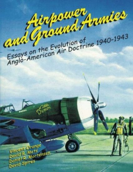 Airpower and Ground Armies: Essays on the Evolution of Anglo-American Air Doctrine, 1940-43