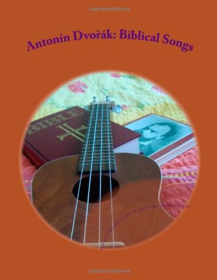 Antonin Dvorak: Biblical Songs: for Ukulele with low G