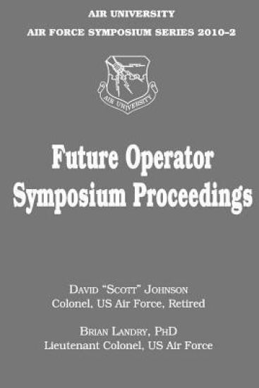 Future Operator Symposium Proceedings: Air University Air Force Symposium Series 2010-2