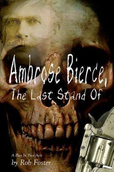 Ambrose Bierce, The Last Stand Of: A Play In Two Acts