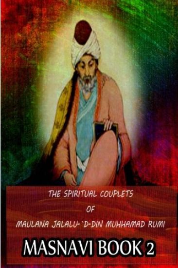 The Spiritual Couplets Of Maulana Jalalu-'D-Dln Muhammad Rumi Masnavi Book 2