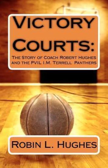 Victory Courts: The Story of Coach Robert Hughes and the PVIL I.M. Terrell Panthers