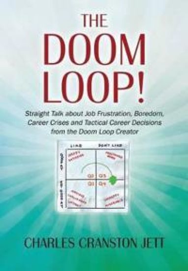 The DOOM LOOP! Straight Talk about Job Frustration, Boredom, Career Crises and Tactical Career Decisions from the Doom Loop Creator.
