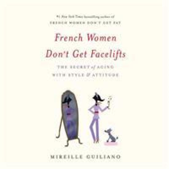 French Women Don't Get Facelifts: The Secret of Aging with Style & Attitude