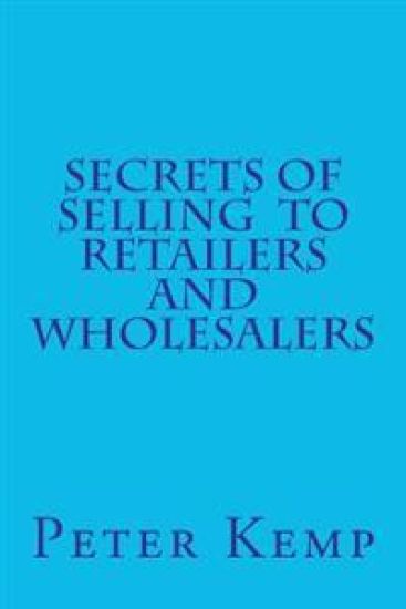Secrets of Selling to Retailers and Wholesalers
