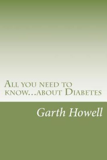 All you need to know...about Diabetes: Information you need to know if you have or are at risk of diabetes