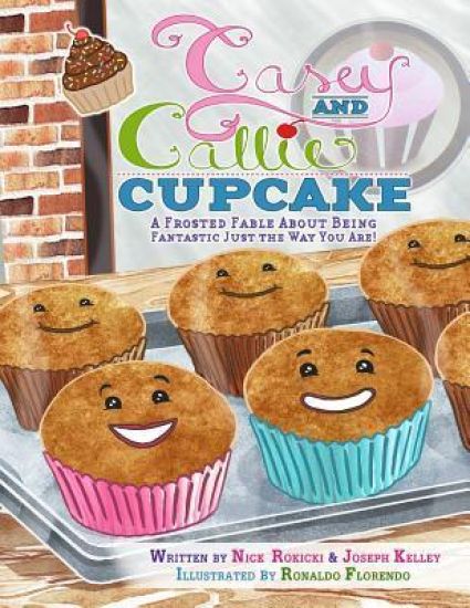 Casey and Callie Cupcake: A Frosted Fable About Being Fantastic Just The Way You Are!