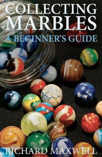 Collecting Marbles: A Beginner's Guide: Learn how to RECOGNIZE the Classic Marbles IDENTIFY the Nine Basic Marble Features PLAY the Old Game of Ringer