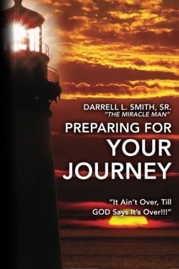 Preparing for Your Journey: "It Ain't Over, Till GOD Says It's Over!!!"