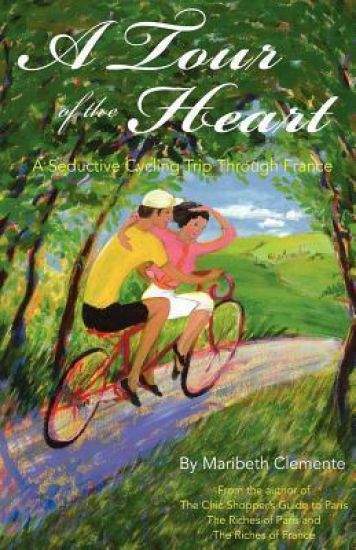 A Tour of the Heart: A Seductive Cycling Trip Through France