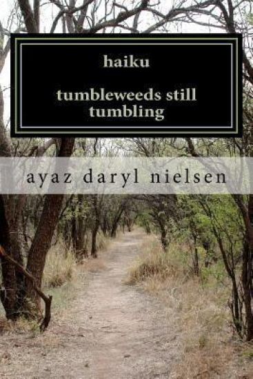 haiku tumbleweeds still tumbling: in the fierce funhouse of poetry with ayaz daryl nielsen