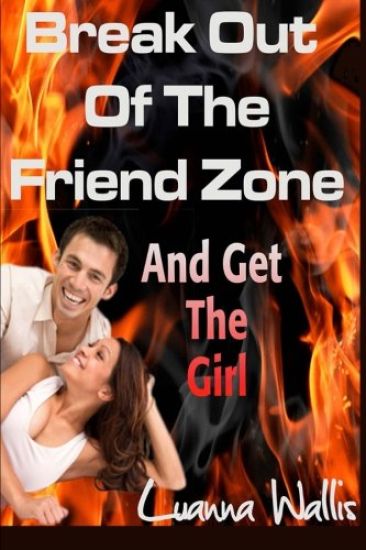 Break Out of the Friend Zone: And Get the Girl