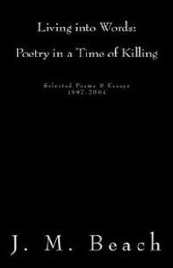 Living into Words (Poetry in a Time of Killing): Selected Poems & Essays: 1997-2004