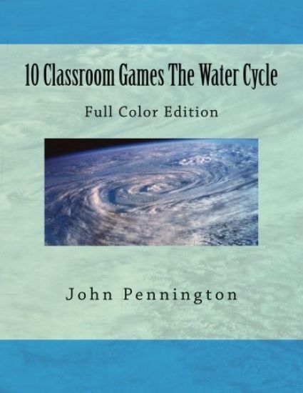 10 Classroom Games The Water Cycle: Full Color Edition