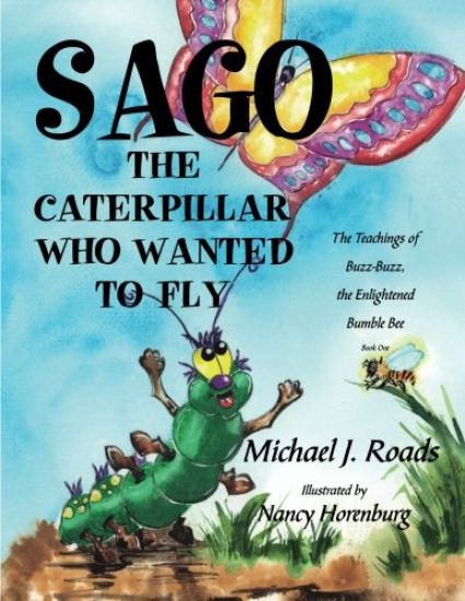 Sago, the Caterpillar Who Wanted to Fly: The Teachings of Buzz-Buzz, the Enlightened Bumble Bee