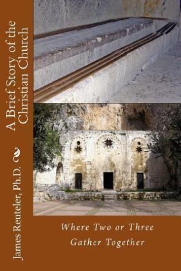 A Brief Story of the Christian Church: Where Two or Three are Gathered Together