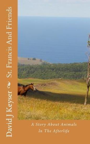 St. Francis And Friends: A Fictional Story About Animals In The Afterlife