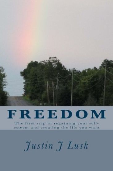 Freedom: The First Step in Regaining Your Self-Esteem and Creating the Life You Want