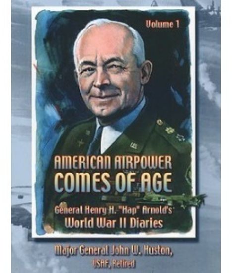 American Airpower Comes of Age -General Henry H. "Hap" Arnold's World War II Diaries