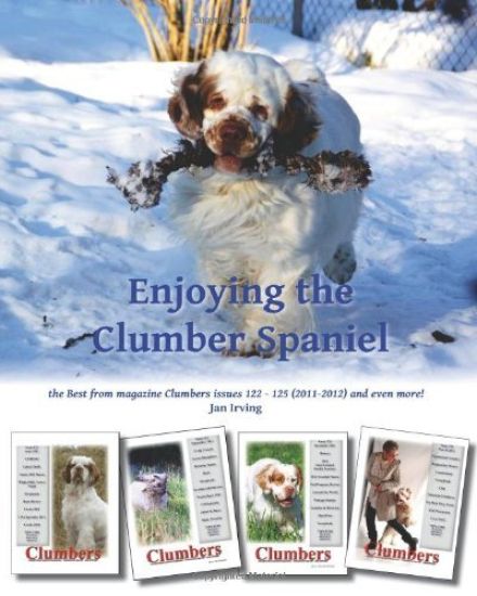 Enjoying the Clumber Spaniel: the Best from magazine Clumbers issues 122 - 125 (2011-2012) and even more!