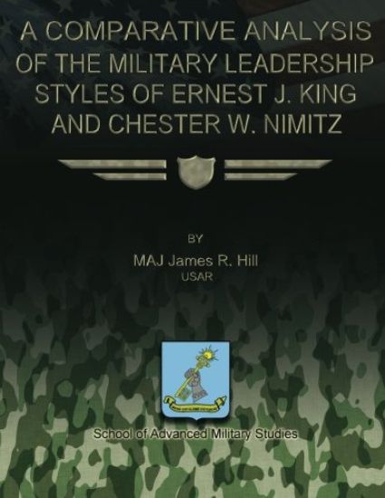 A Comparative Analysis of the Military Leadership Styles of Ernest J. King and Chester W. Nimitz
