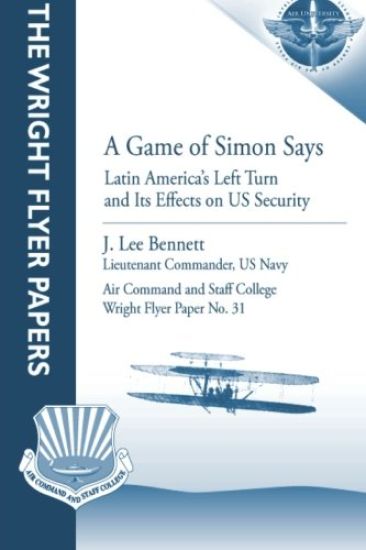 A Game of Simon Says: Latin America's Left Turn and Its Effects on US Security: Wright Flyer Paper No. 31