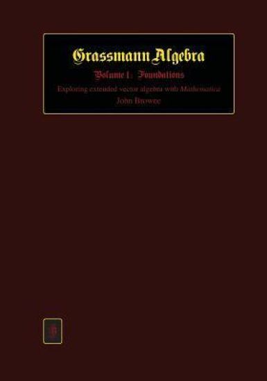 Grassmann Algebra Volume 1: Foundations: Exploring extended vector algebra with Mathematica