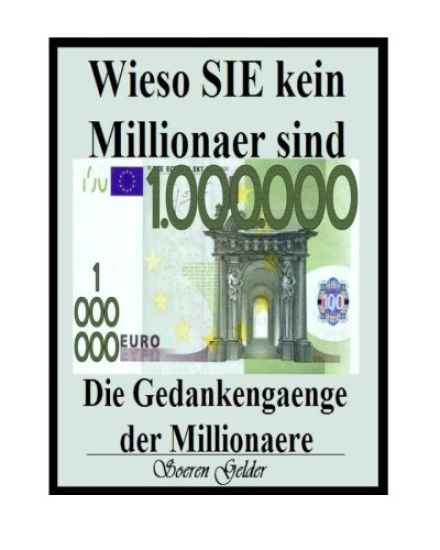 Wieso SIE kein Millionaer sind. Die Gedankengaenge der Millionaere.